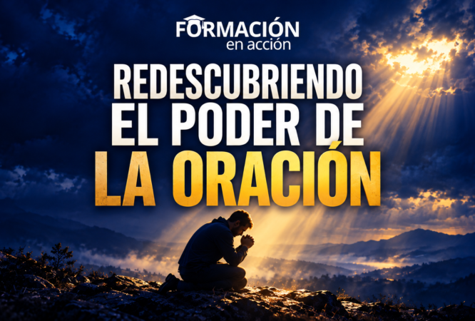 Redescubriendo el poder de la oración